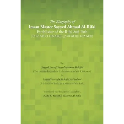 The Biography of Imam Master Sayyed Ahmad Al-Rifai Establisher of the Rifai Sufi Path [(512 Ah)(1118 Ad)]-[(578 Ah)(1182 Ad)]