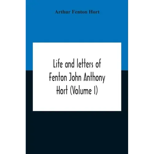 Life And Letters Of Fenton John Anthony Hort (Volume I)
