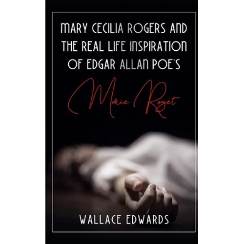 Mary Cecilia Rogers and the Real Life Inspiration of Edgar Allan Poe's Marie Roget