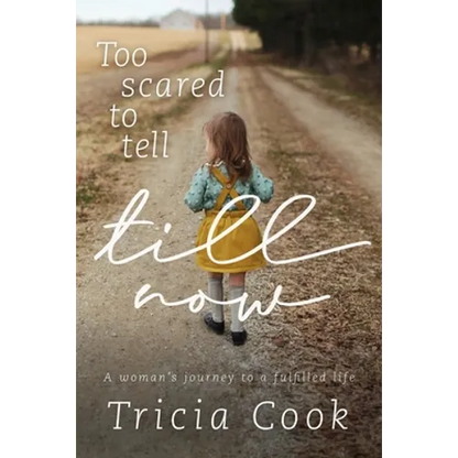 Too Scared to Tell Till Now: A woman's journey to a fulfilled life