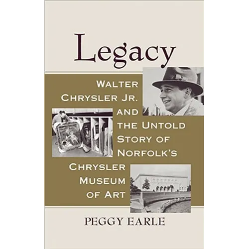 Legacy: Walter Chrysler Jr. and the Untold Story of Norfolk's Chrysler Museum of Art