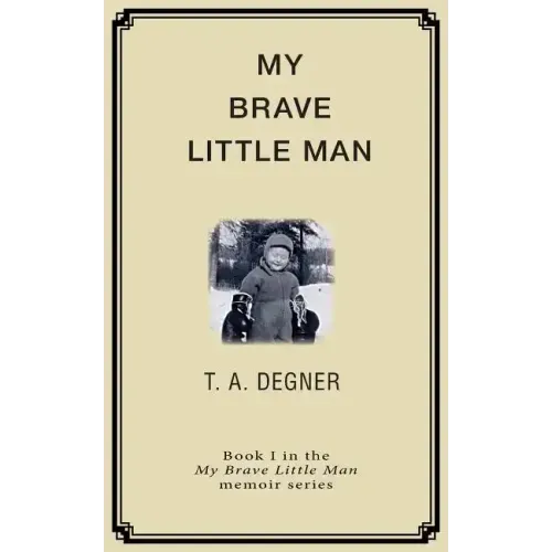 My Brave Little Man: A trauma filled childhood memoir