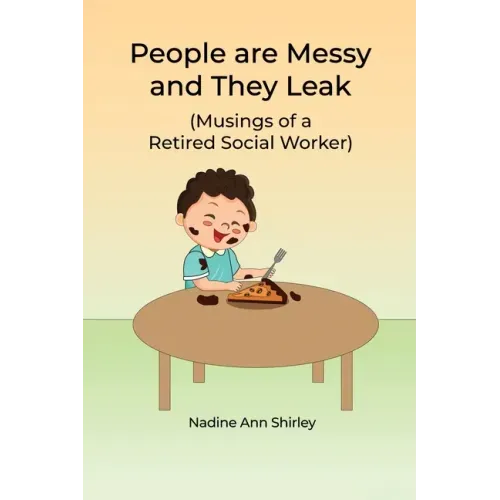People are Messy and They Leak: (Musings of a Retired Social Worker)