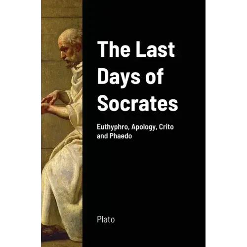 The Last Days of Socrates: Euthyphro, Apology, Crito and Phaedo