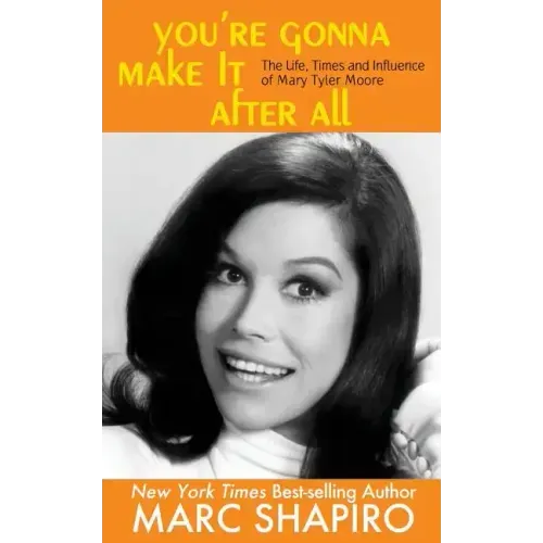 You're Gonna Make It After All: The Life, Times and Influence of Mary Tyler Moore