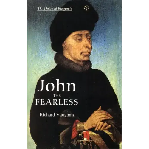 John the Fearless: The Growth of Burgundian Power