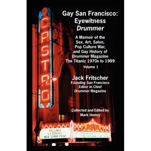 Gay San Francisco: Eyewitness Drummer Vol. 1 - A Memoir of the Sex, Art, Salon, Pop Culture War, and Gay History of Drummer Magazine: The
