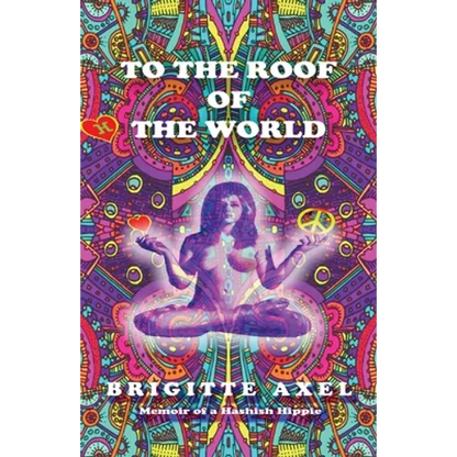 To the Roof of the World: Memoir of a Hashish Hippie