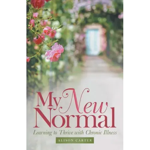 My New Normal: Learning to Thrive with Chronic Illness