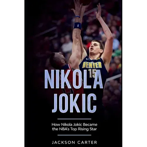 Nikola Jokic: How Nikola Jokic Became the NBA's Top Rising Star
