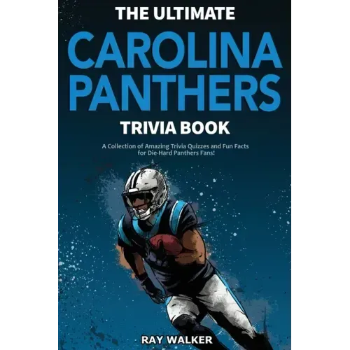 The Ultimate Carolina Panthers Trivia Book: A Collection of Amazing Trivia Quizzes and Fun Facts for Die-Hard Panthers Fans!