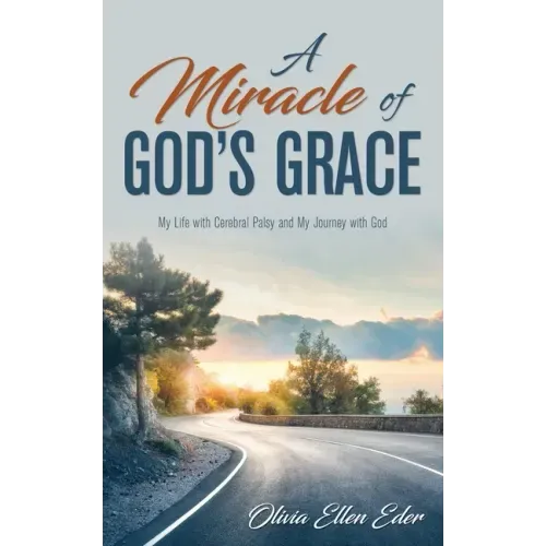 A Miracle of God's Grace: My Life with Cerebral Palsy and My Journey with God