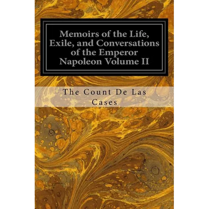 Memoirs of the Life, Exile, and Conversations of the Emperor Napoleon Volume II - Paperback