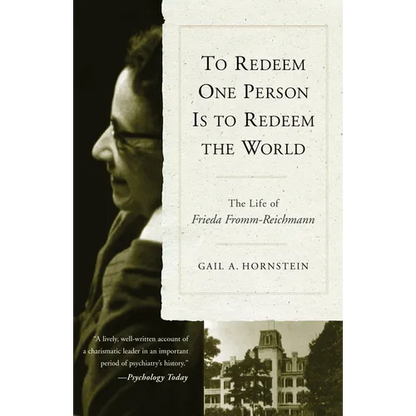 To Redeem One Person Is to Redeem the World: The Life of Freida Fromm-Reichmann