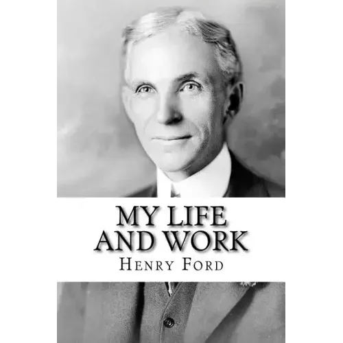 My Life and Work: The Autobiography of Henry Ford