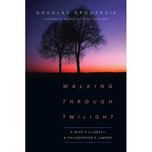 Walking Through Twilight: A Wife's Illness-A Philosopher's Lament