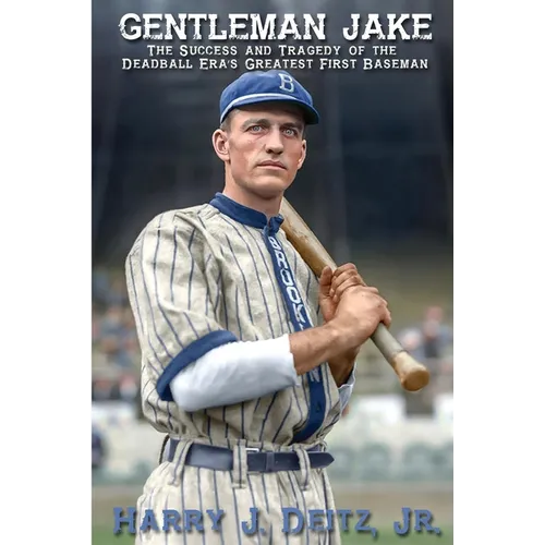 Gentleman Jake: The Success and Tragedy of the Deadball Era's Greatest First Baseman