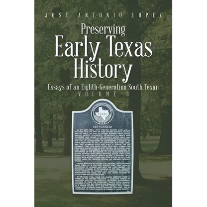 Preserving Early Texas History: Essays of an Eighth-Generation South Texan