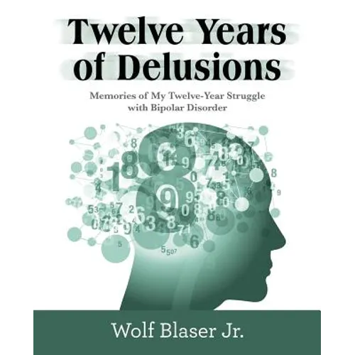 Twelve Years of Delusions: Memories of My Twelve-Year Struggle with Bipolar Disorder