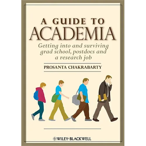 A Guide to Academia: Getting Into and Surviving Grad School, Postdocs, and a Research Job
