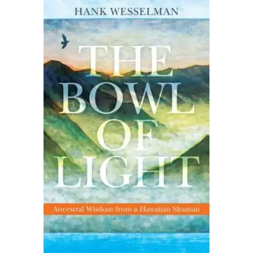 The Bowl of Light: Ancestral Wisdom from a Hawaiian Shaman