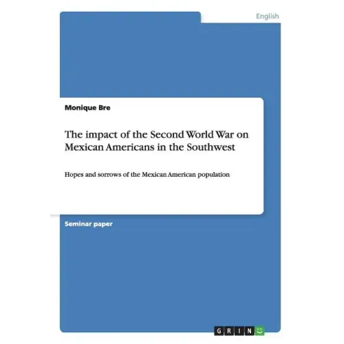 The impact of the Second World War on Mexican Americans in the Southwest: Hopes and sorrows of the Mexican American population