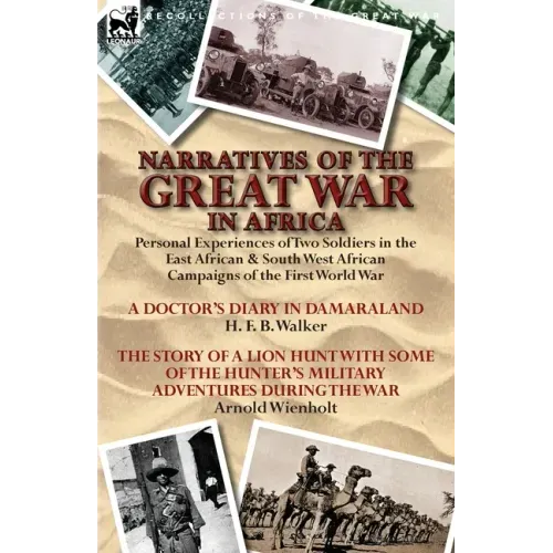 Narratives of the Great War in Africa: Personal Experiences of Two Soldiers in the East African & South West African Campaigns of the First World War