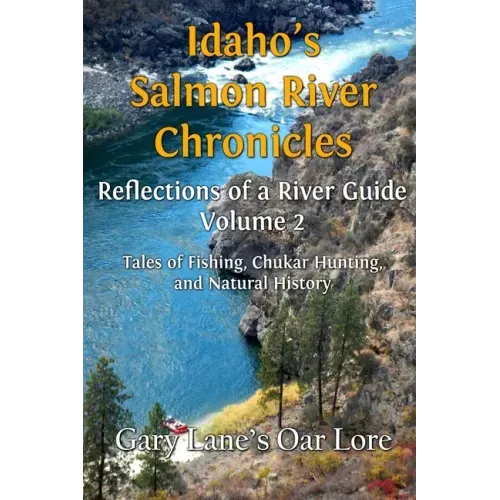 Idaho's Salmon River Chronicles Reflection of a River Guide: Tales of Fishing, Chukar Hunting, and Natural History - Gary Lane's Oar Lore
