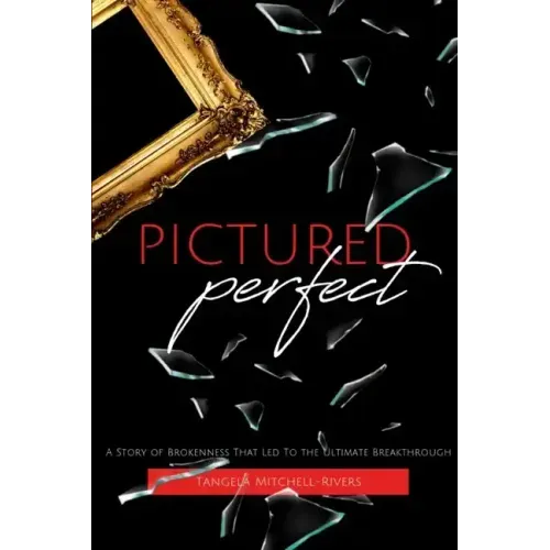 Pictured Perfect: A Story of Brokenness That Led To the Ultimate Breakthrough