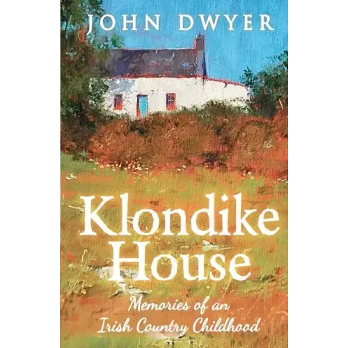 Klondike House - Memories of an Irish Country Childhood