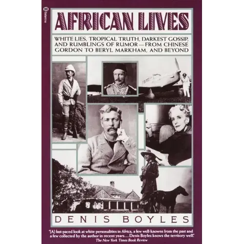 African Lives: White Lies, Tropical Truth, Darkest Gossip, and Rumblings of Rumor--From Chinese Gordon to Beryl Markham, and Beyond