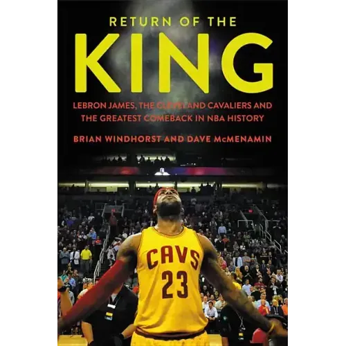 Return of the King: Lebron James, the Cleveland Cavaliers and the Greatest Comeback in NBA History