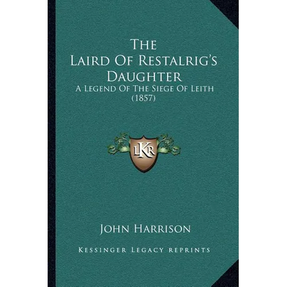 The Laird Of Restalrig's Daughter: A Legend Of The Siege Of Leith (1857)