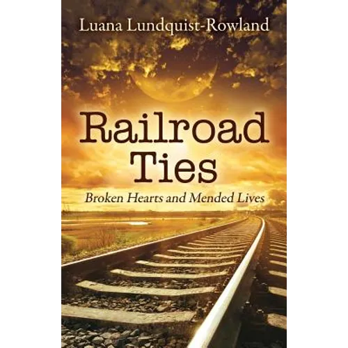 Railroad Ties: Broken Hearts and Mended Lives