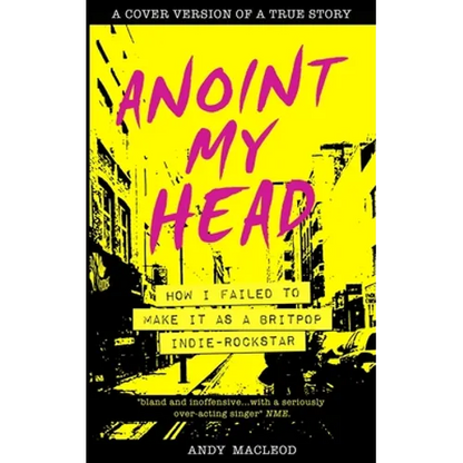 Anoint My Head - How I Failed to Make it as a Britpop Indie Rock-Star