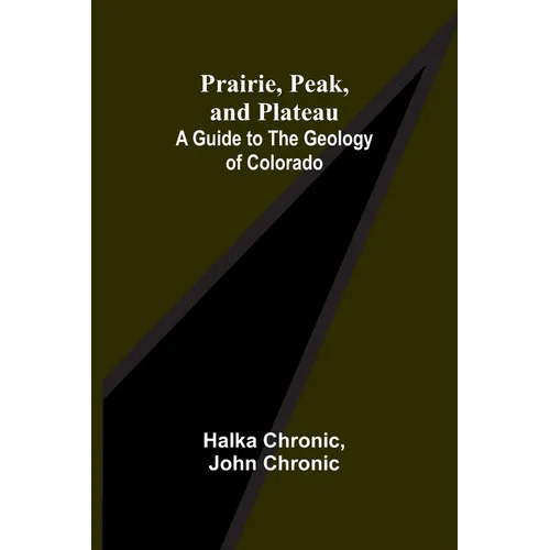 Prairie, Peak, and Plateau: A Guide to the Geology of Colorado