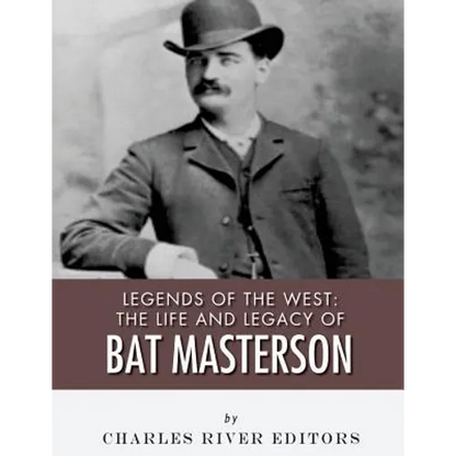 Legends of the West: The Life and Legacy of Bat Masterson