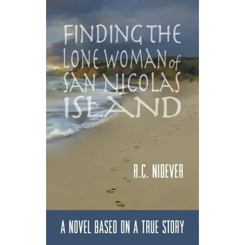 Finding the Lone Woman of San Nicolas Island: A Novel Based on a True Story