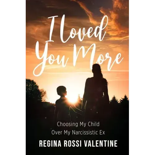 I Loved You More: Choosing My Child Over My Narcissistic Ex