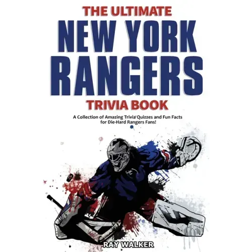 The Ultimate New York Rangers Trivia Book: A Collection of Amazing Trivia Quizzes and Fun Facts for Die-Hard Rangers Fans!
