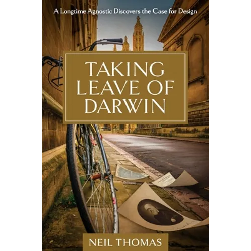 Taking Leave of Darwin: A Longtime Agnostic Discovers the Case for Design