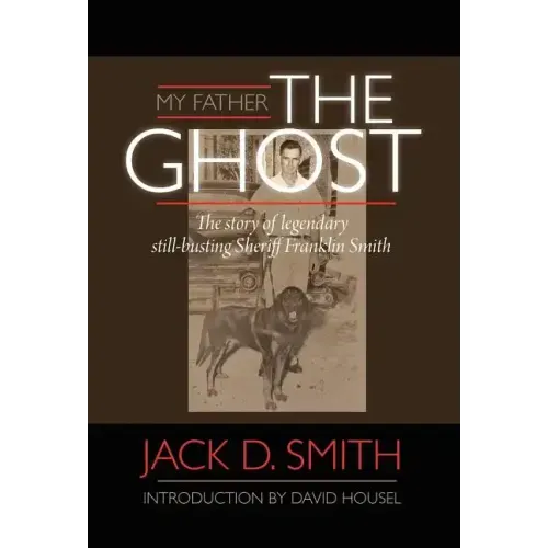 My Father, "The Ghost" - The story of legendary still-busting Sheriff Franklin Smith