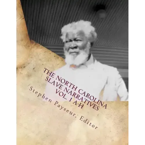 The North Carolina Slave Narratives Vol. 1 A-H: A Folk History of Slavery in the United States from Interviews With Former Slaves