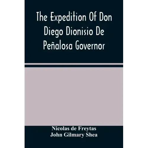 The Expedition Of Don Diego Dionisio De Peñalosa Governor Of New Mexico From Santa Fe To The River Mischipi And Quivira In 1662