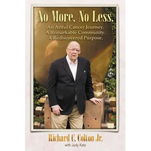 No More. No Less.: An Artful Cancer Journey. A Remarkable Community. A Rediscovered Purpose.