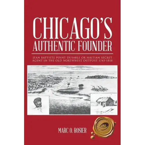 Chicago's Authentic Founder: Jean Baptiste Point Dusable or Haitian Secret Agent in the Old Northwest Outpost 1745-1818
