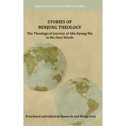 Stories of Minjung Theology: The Theological Journey of Ahn Byung-Mu in His Own Words