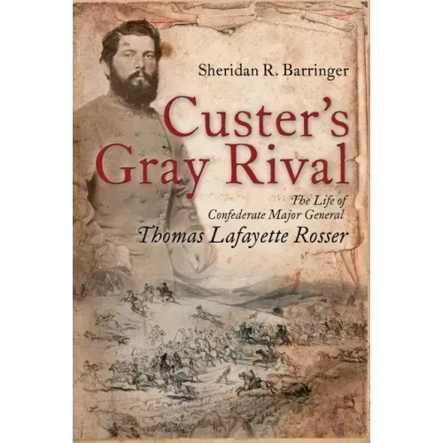 Custer's Gray Rival: The Life of Confederate Major General Thomas Lafayette Rosser