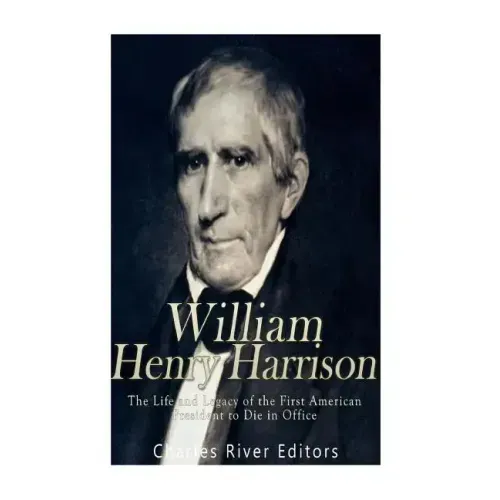 William Henry Harrison: The Life and Legacy of the First American President to Die in Office