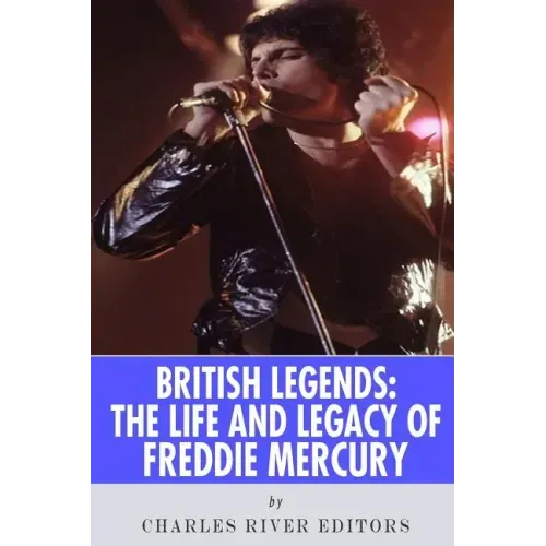 British Legends: The Life and Legacy of Freddie Mercury